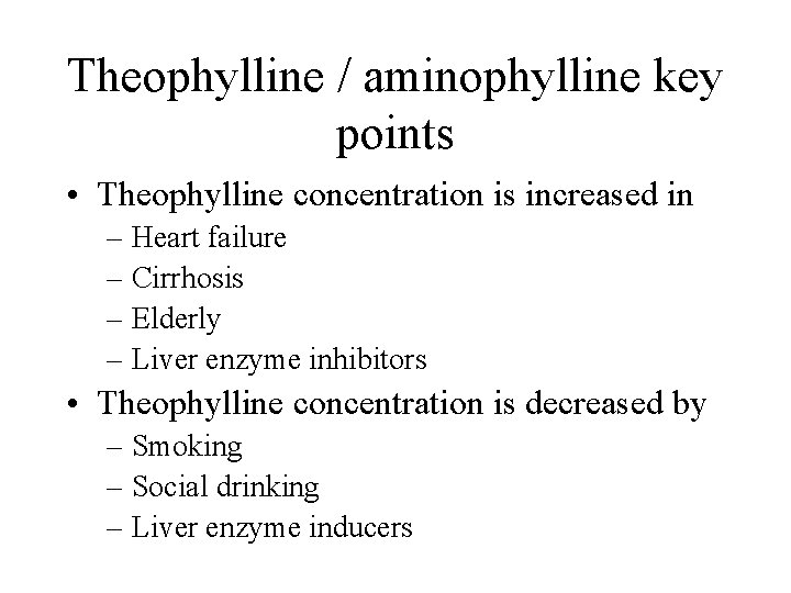 Theophylline / aminophylline key points • Theophylline concentration is increased in – Heart failure