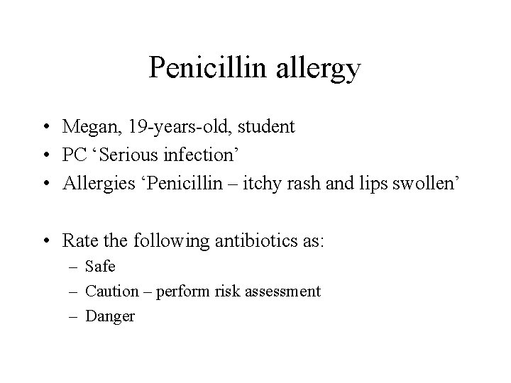 Penicillin allergy • Megan, 19 -years-old, student • PC ‘Serious infection’ • Allergies ‘Penicillin