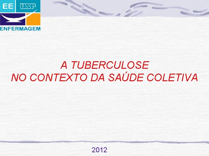 A TUBERCULOSE NO CONTEXTO DA SAÚDE COLETIVA 2012 