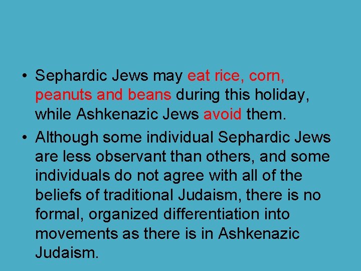  • Sephardic Jews may eat rice, corn, peanuts and beans during this holiday,