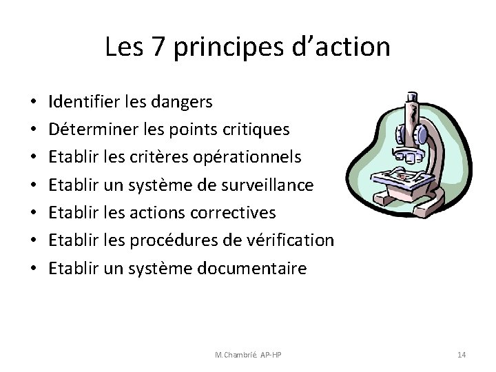 Les 7 principes d’action • • Identifier les dangers Déterminer les points critiques Etablir Les 7 principes d’action • • Identifier les dangers Déterminer les points critiques Etablir