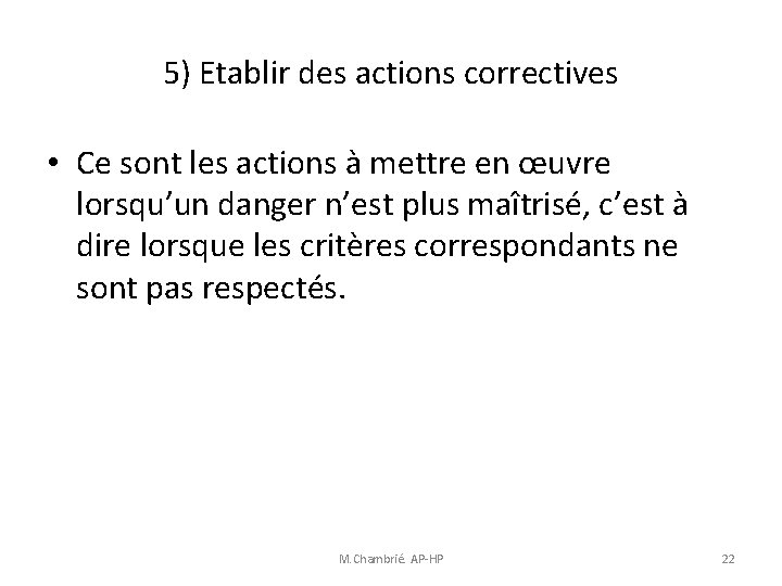 5) Etablir des actions correctives • Ce sont les actions à mettre en œuvre 5) Etablir des actions correctives • Ce sont les actions à mettre en œuvre