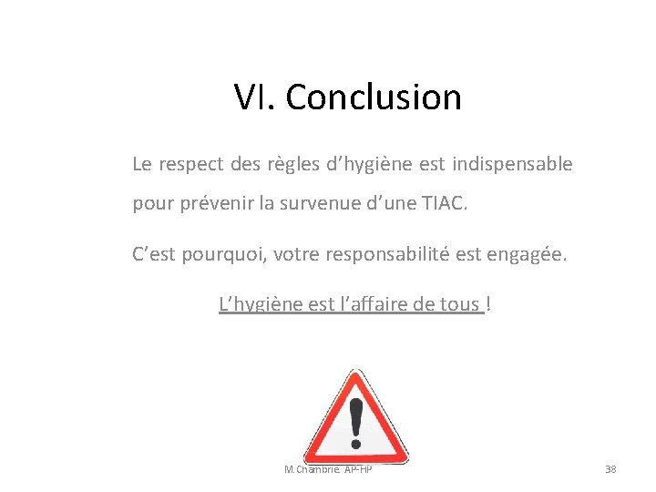VI. Conclusion Le respect des règles d’hygiène est indispensable pour prévenir la survenue d’une VI. Conclusion Le respect des règles d’hygiène est indispensable pour prévenir la survenue d’une