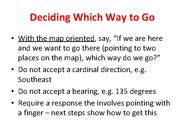 Deciding Which Way to Go • With the map oriented, say, “If we are