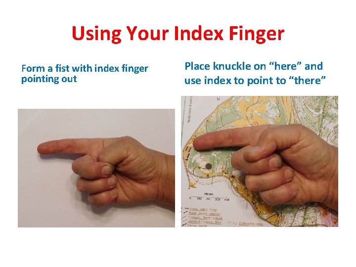 Using Your Index Finger Form a fist with index finger pointing out Place knuckle