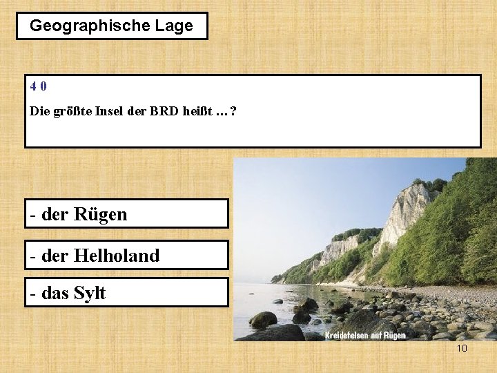 Geographische Lage 40 Die größte Insel der BRD heißt …? - der Rügen -