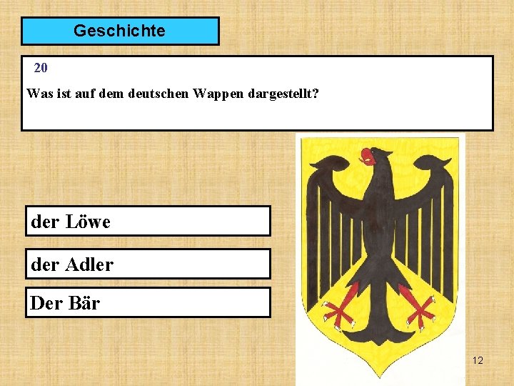 Geschichte 20 Was ist auf dem deutschen Wappen dargestellt? der Löwe der Adler Der