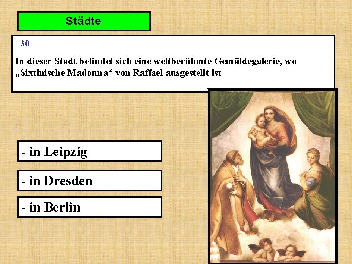 Städte 30 In dieser Stadt befindet sich eine weltberühmte Gemäldegalerie, wo „Sixtinische Madonna“ von