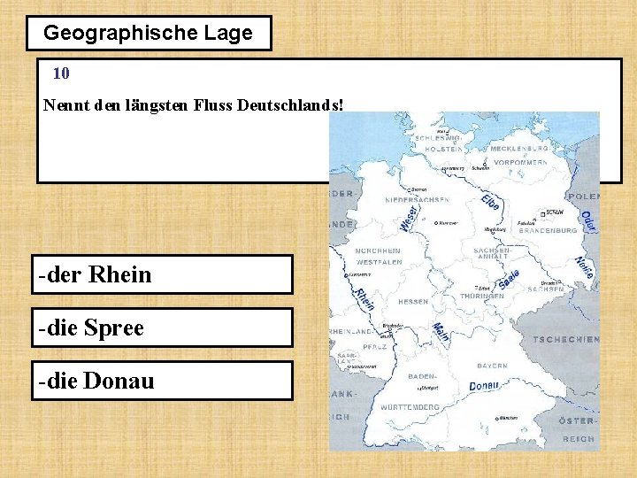 Geographische Lage 10 Nennt den längsten Fluss Deutschlands! -der Rhein -die Spree -die Donau