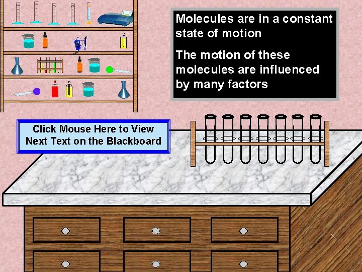 Molecules are in a constant state of motion The motion of these molecules are