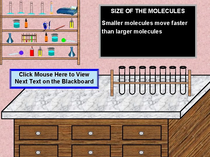 SIZE OF THE MOLECULES Smaller molecules move faster than larger molecules Click Mouse Here