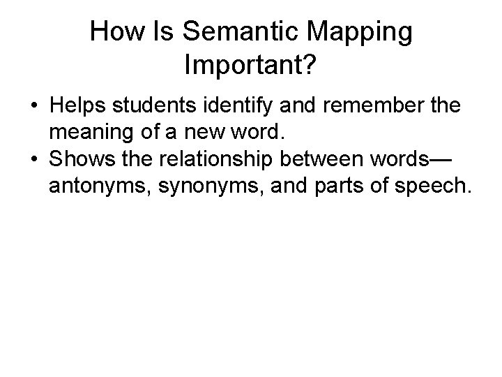 How Is Semantic Mapping Important? • Helps students identify and remember the meaning of