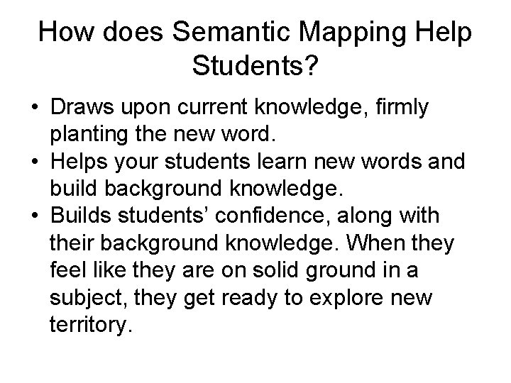 How does Semantic Mapping Help Students? • Draws upon current knowledge, firmly planting the