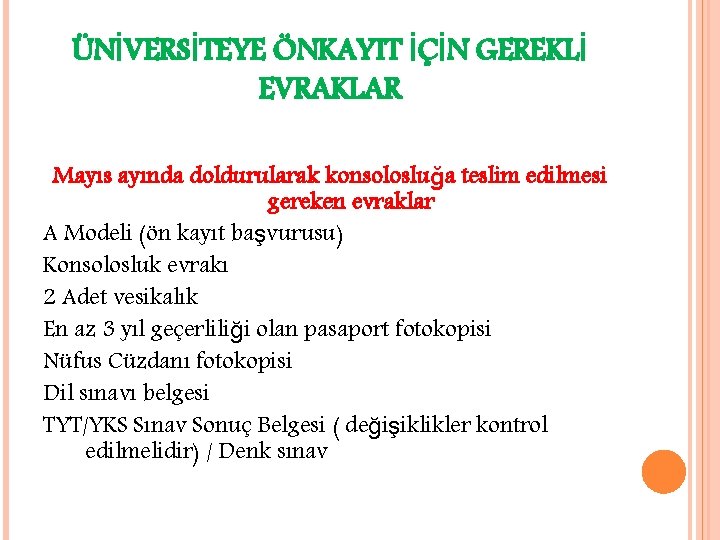 ÜNİVERSİTEYE ÖNKAYIT İÇİN GEREKLİ EVRAKLAR Mayıs ayında doldurularak konsolosluğa teslim edilmesi gereken evraklar A