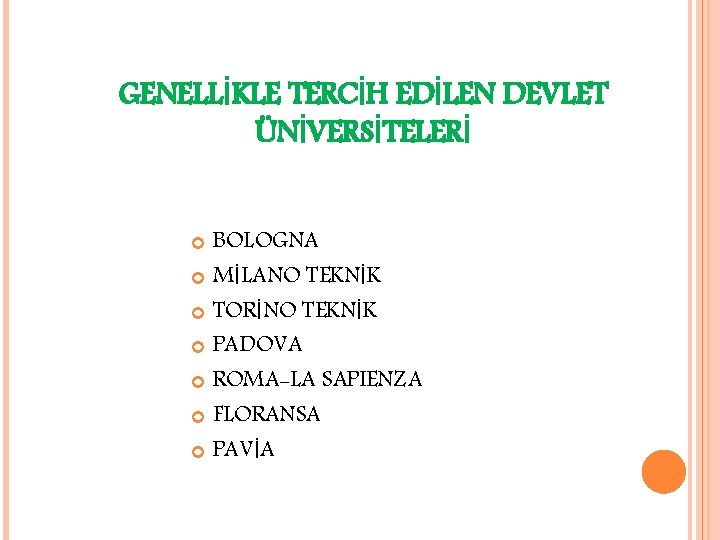 GENELLİKLE TERCİH EDİLEN DEVLET ÜNİVERSİTELERİ BOLOGNA MİLANO TEKNİK TORİNO TEKNİK PADOVA ROMA-LA SAPIENZA FLORANSA