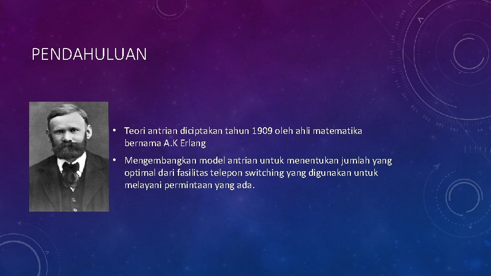 PENDAHULUAN • Teori antrian diciptakan tahun 1909 oleh ahli matematika bernama A. K Erlang