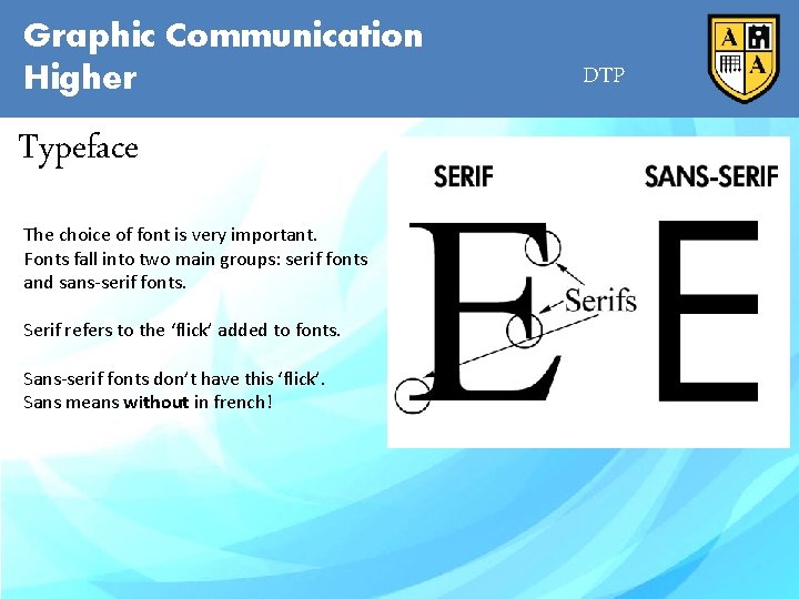 Graphic Communication Higher Typeface The choice of font is very important. Fonts fall into