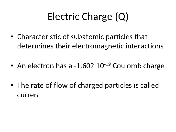Electric Charge (Q) • Characteristic of subatomic particles that determines their electromagnetic interactions •