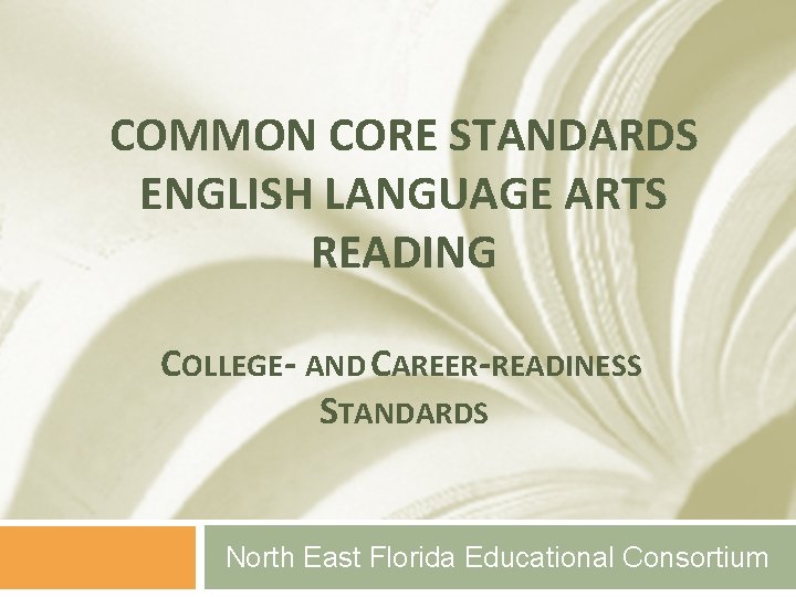 COMMON CORE STANDARDS ENGLISH LANGUAGE ARTS READING COLLEGE- AND CAREER-READINESS STANDARDS North East Florida COMMON CORE STANDARDS ENGLISH LANGUAGE ARTS READING COLLEGE- AND CAREER-READINESS STANDARDS North East Florida