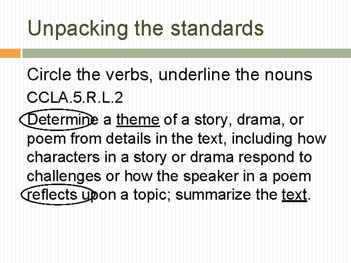 Unpacking the standards Circle the verbs, underline the nouns CCLA. 5. R. L. 2 Unpacking the standards Circle the verbs, underline the nouns CCLA. 5. R. L. 2