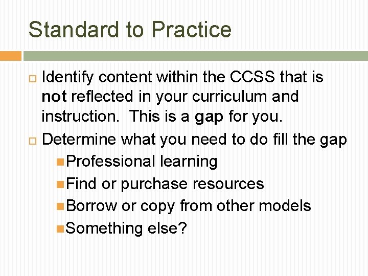 Standard to Practice Identify content within the CCSS that is not reflected in your Standard to Practice Identify content within the CCSS that is not reflected in your