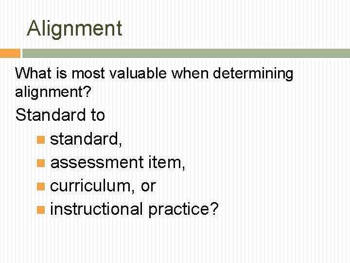 Alignment What is most valuable when determining alignment? Standard to standard, assessment item, curriculum, Alignment What is most valuable when determining alignment? Standard to standard, assessment item, curriculum,