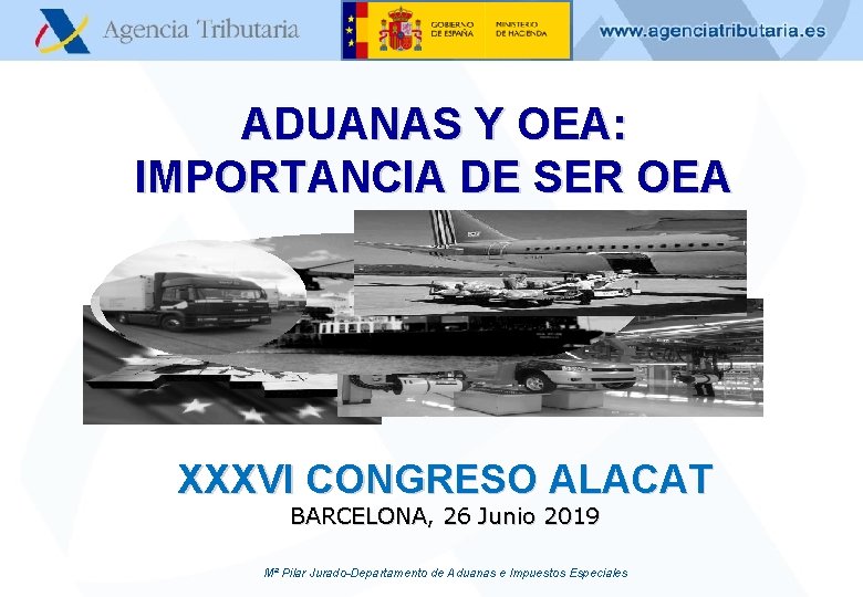 ADUANAS Y OEA: IMPORTANCIA DE SER OEA XXXVI CONGRESO ALACAT BARCELONA, 26 Junio 2019