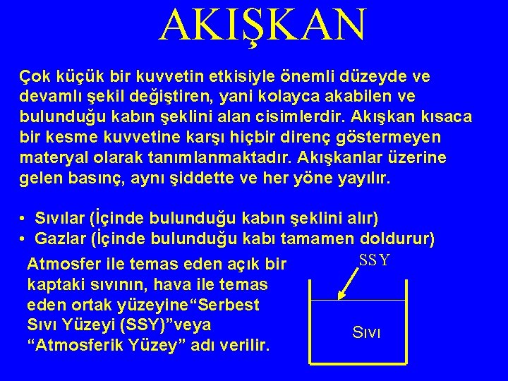 AKIŞKAN Çok küçük bir kuvvetin etkisiyle önemli düzeyde ve devamlı şekil değiştiren, yani kolayca