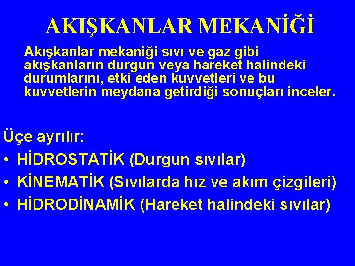 AKIŞKANLAR MEKANİĞİ Akışkanlar mekaniği sıvı ve gaz gibi akışkanların durgun veya hareket halindeki durumlarını,