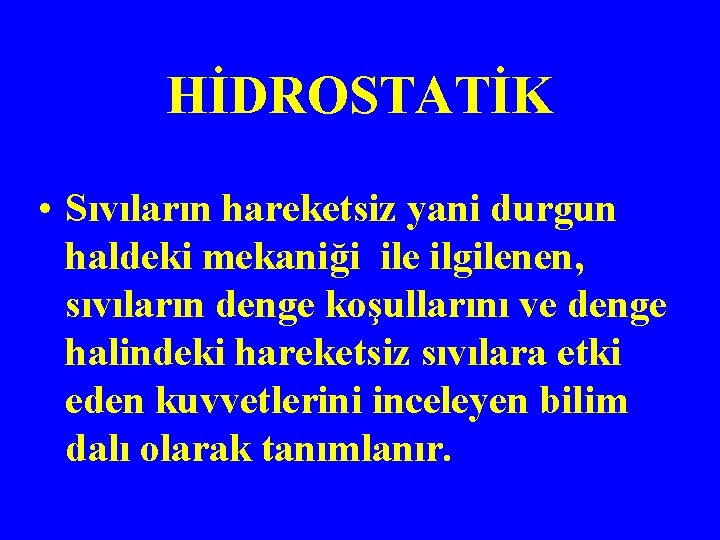 HİDROSTATİK • Sıvıların hareketsiz yani durgun haldeki mekaniği ile ilgilenen, sıvıların denge koşullarını ve
