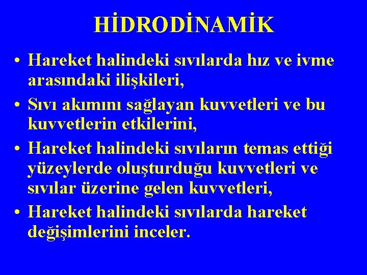 HİDRODİNAMİK • Hareket halindeki sıvılarda hız ve ivme arasındaki ilişkileri, • Sıvı akımını sağlayan