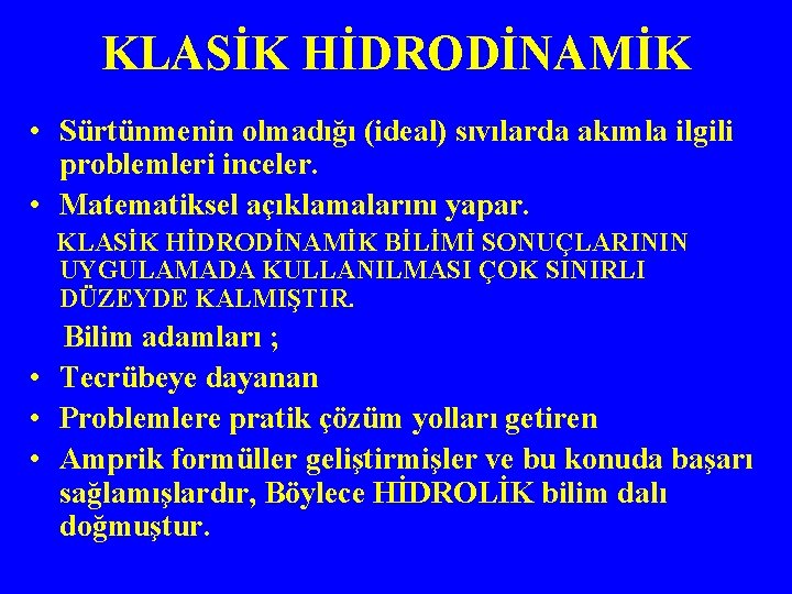 KLASİK HİDRODİNAMİK • Sürtünmenin olmadığı (ideal) sıvılarda akımla ilgili problemleri inceler. • Matematiksel açıklamalarını