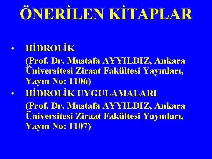 ÖNERİLEN KİTAPLAR • • HİDROLİK (Prof. Dr. Mustafa AYYILDIZ, Ankara Üniversitesi Ziraat Fakültesi Yayınları,