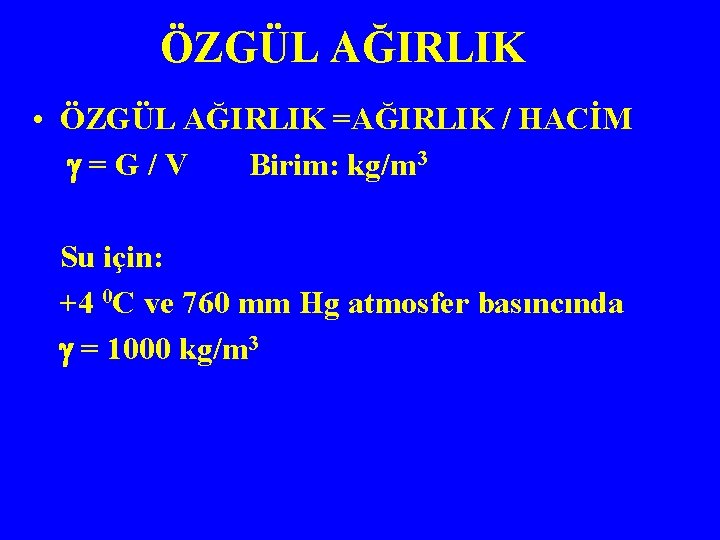 ÖZGÜL AĞIRLIK • ÖZGÜL AĞIRLIK =AĞIRLIK / HACİM =G/V Birim: kg/m 3 Su için: