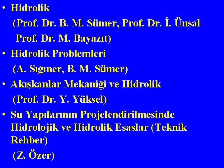  • Hidrolik (Prof. Dr. B. M. Sümer, Prof. Dr. İ. Ünsal Prof. Dr.