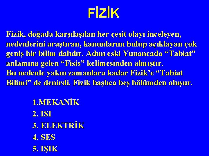 FİZİK Fizik, doğada karşılan her çeşit olayı inceleyen, nedenlerini araştıran, kanunlarını bulup açıklayan çok