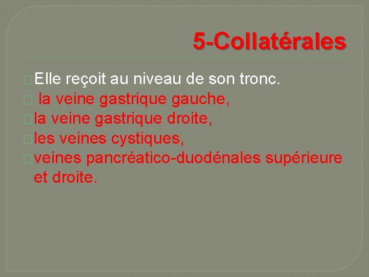 5 -Collatérales �Elle reçoit au niveau de son tronc. � la veine gastrique gauche,