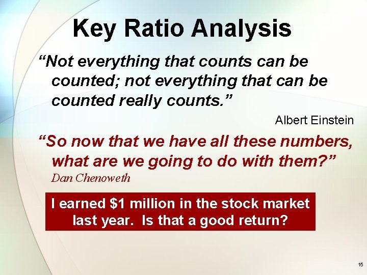 Key Ratio Analysis “Not everything that counts can be counted; not everything that can