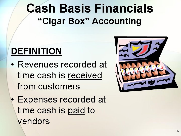 Cash Basis Financials “Cigar Box” Accounting DEFINITION • Revenues recorded at time cash is