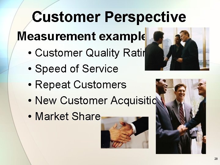 Customer Perspective Measurement examples: • Customer Quality Ratings • Speed of Service • Repeat