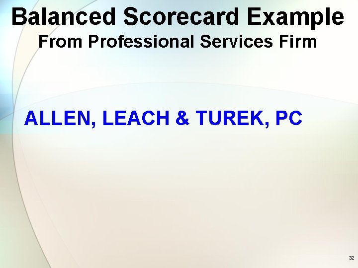 Balanced Scorecard Example From Professional Services Firm ALLEN, LEACH & TUREK, PC 32 