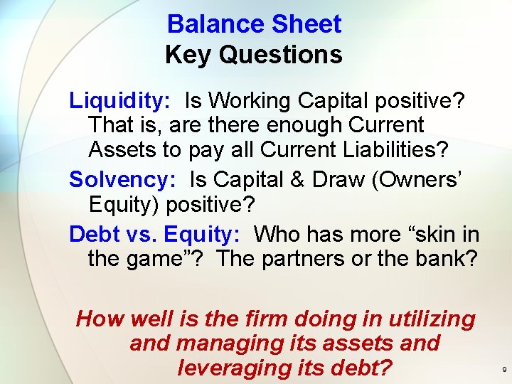 Balance Sheet Key Questions Liquidity: Is Working Capital positive? That is, are there enough