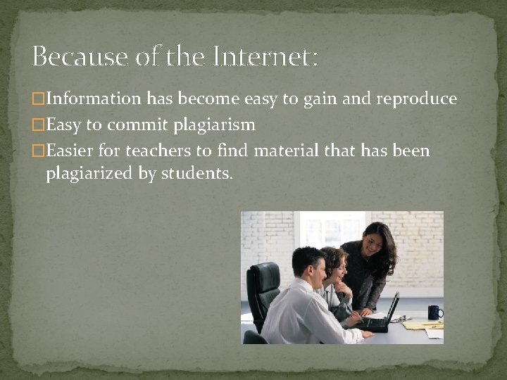 Because of the Internet: �Information has become easy to gain and reproduce �Easy to