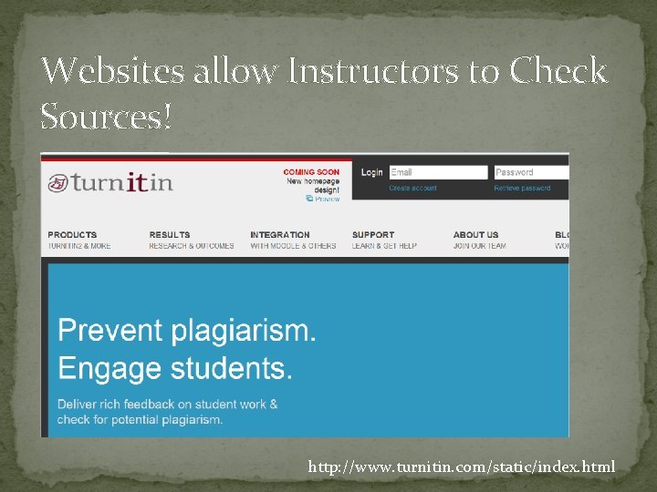 Websites allow Instructors to Check Sources! http: //www. turnitin. com/static/index. html 