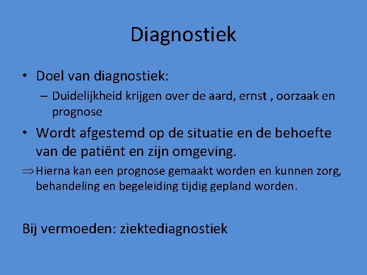 Diagnostiek • Doel van diagnostiek: – Duidelijkheid krijgen over de aard, ernst , oorzaak