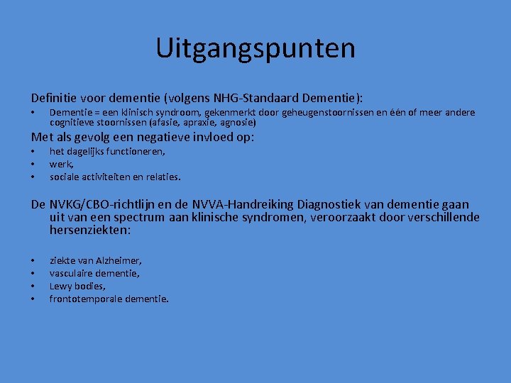 Uitgangspunten Definitie voor dementie (volgens NHG-Standaard Dementie): • Dementie = een klinisch syndroom, gekenmerkt Uitgangspunten Definitie voor dementie (volgens NHG-Standaard Dementie): • Dementie = een klinisch syndroom, gekenmerkt