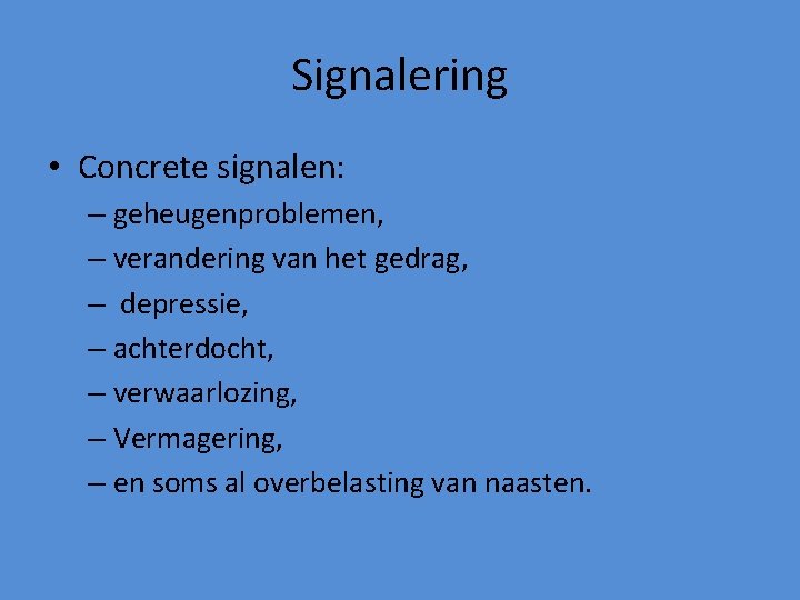 Signalering • Concrete signalen: – geheugenproblemen, – verandering van het gedrag, – depressie, –