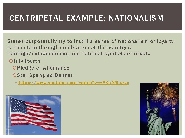 CENTRIPETAL EXAMPLE: NATIONALISM States purposefully try to instill a sense of nationalism or loyalty