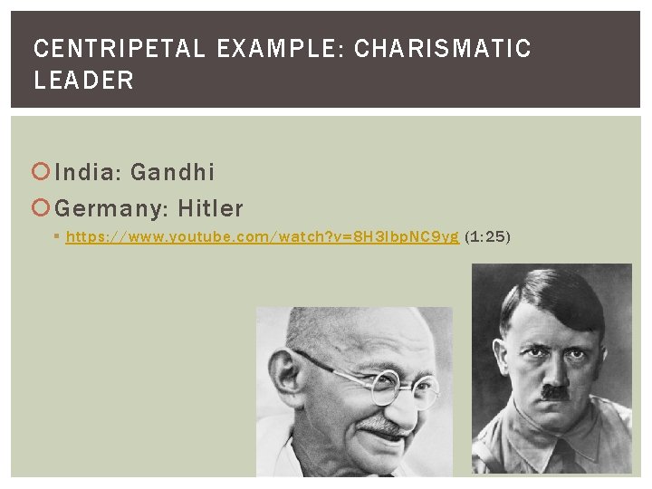 CENTRIPETAL EXAMPLE: CHARISMATIC LEADER India: Gandhi Germany: Hitler § https: //www. youtube. com/watch? v=8