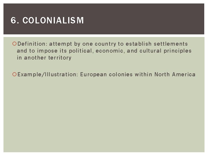 6. COLONIALISM Definition: attempt by one country to establish settlements and to impose its